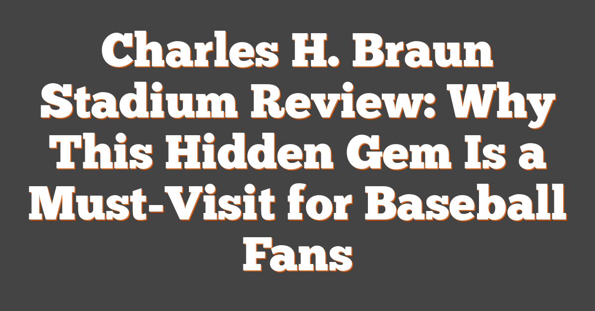 Charles H. Braun Stadium Review: Why This Hidden Gem Is a Must-Visit for Baseball Fans