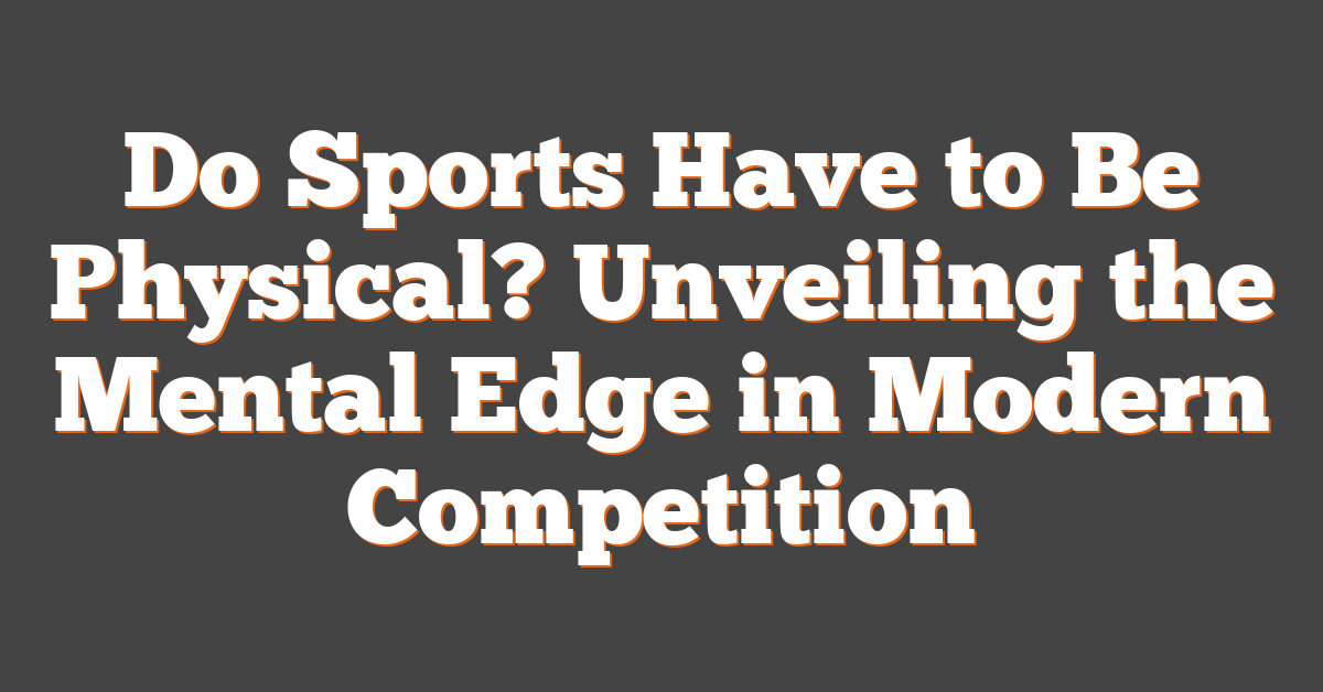 Do Sports Have to Be Physical? Unveiling the Mental Edge in Modern Competition