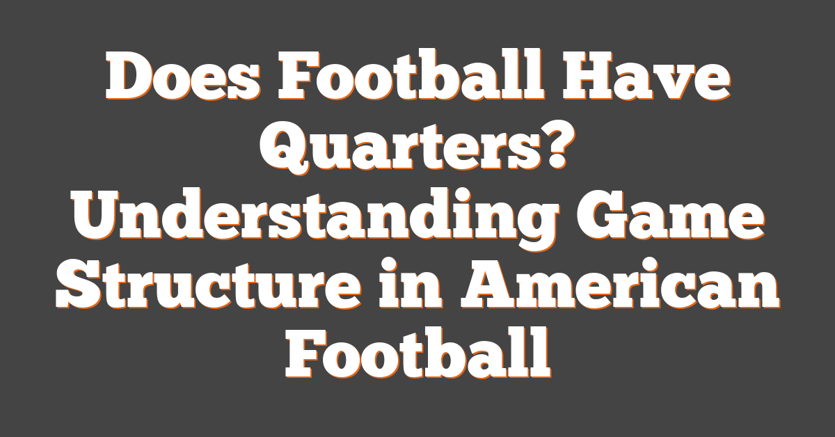 Does Football Have Quarters? Understanding Game Structure in American Football