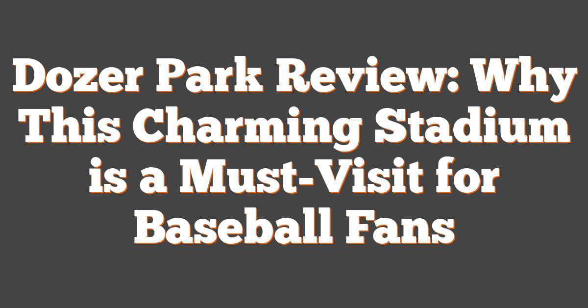 Dozer Park Review: Why This Charming Stadium is a Must-Visit for Baseball Fans