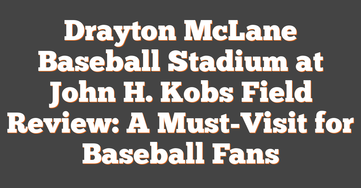 Drayton McLane Baseball Stadium at John H. Kobs Field Review: A Must-Visit for Baseball Fans