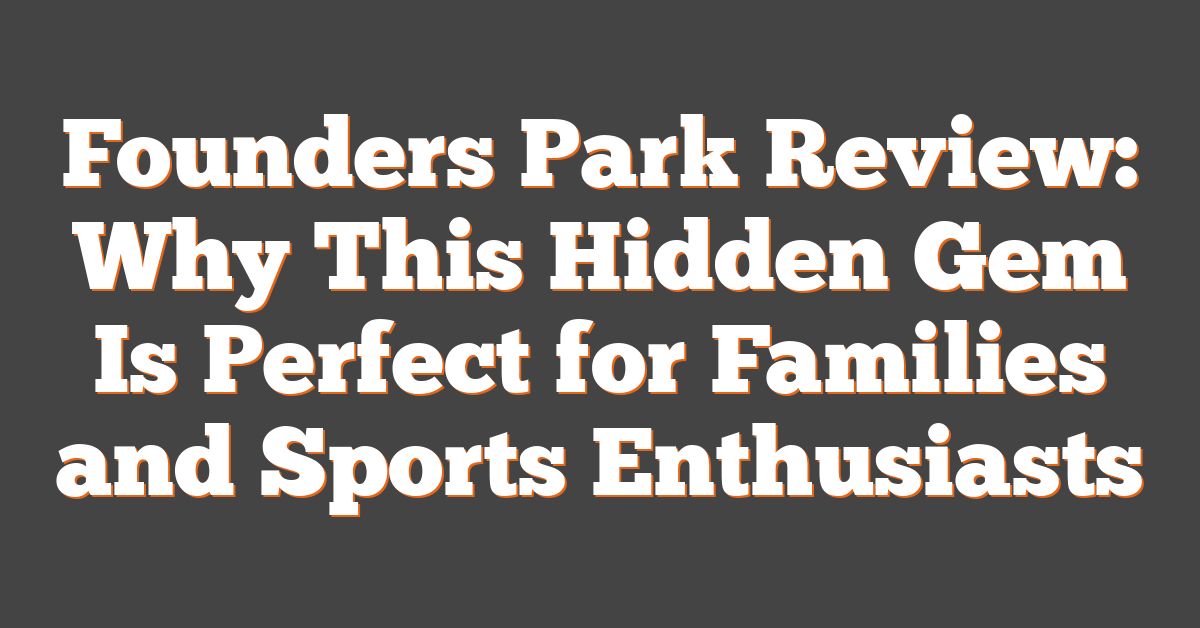 Founders Park Review: Why This Hidden Gem Is Perfect for Families and Sports Enthusiasts