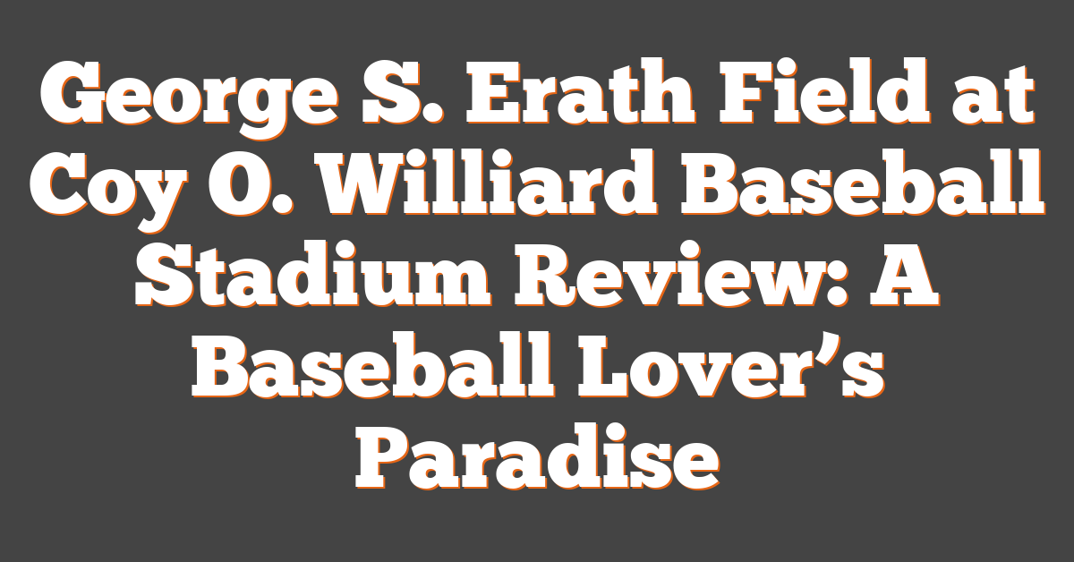 George S. Erath Field at Coy O. Williard Baseball Stadium Review: A Baseball Lover’s Paradise