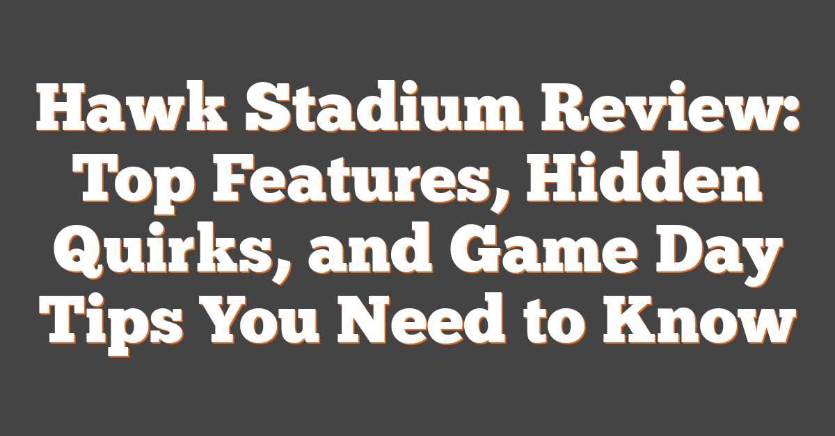 Hawk Stadium Review: Top Features, Hidden Quirks, and Game Day Tips You Need to Know