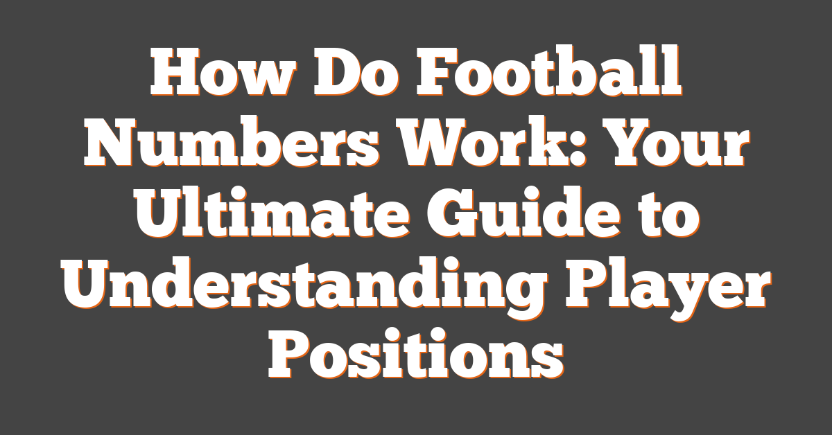 How Do Football Numbers Work: Your Ultimate Guide to Understanding Player Positions