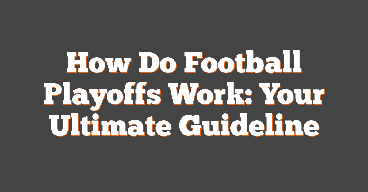 How Do Football Playoffs Work: Your Ultimate Guideline