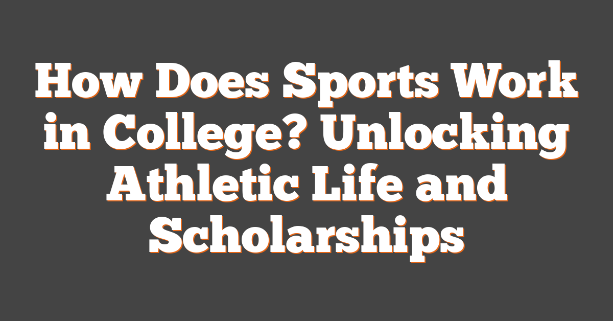 How Does Sports Work in College? Unlocking Athletic Life and Scholarships