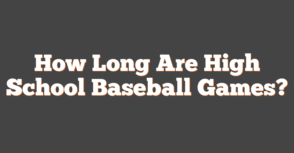 How Long Are High School Baseball Games?