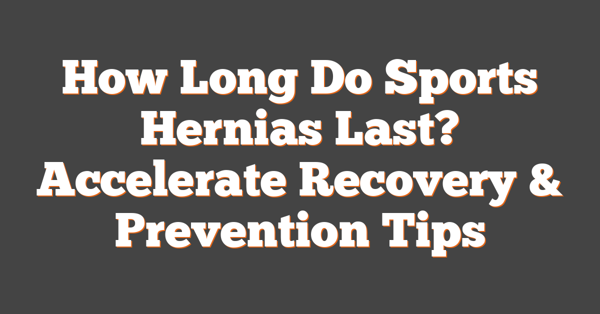 How Long Do Sports Hernias Last? Accelerate Recovery & Prevention Tips