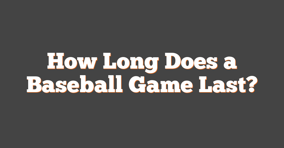 How Long Does a Baseball Game Last?