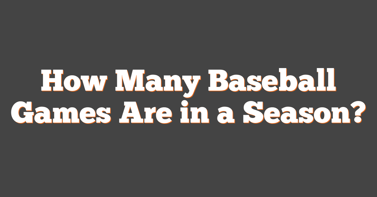 How Many Baseball Games Are in a Season?