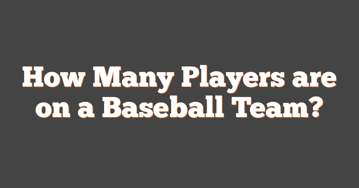 How Many Players are on a Baseball Team?