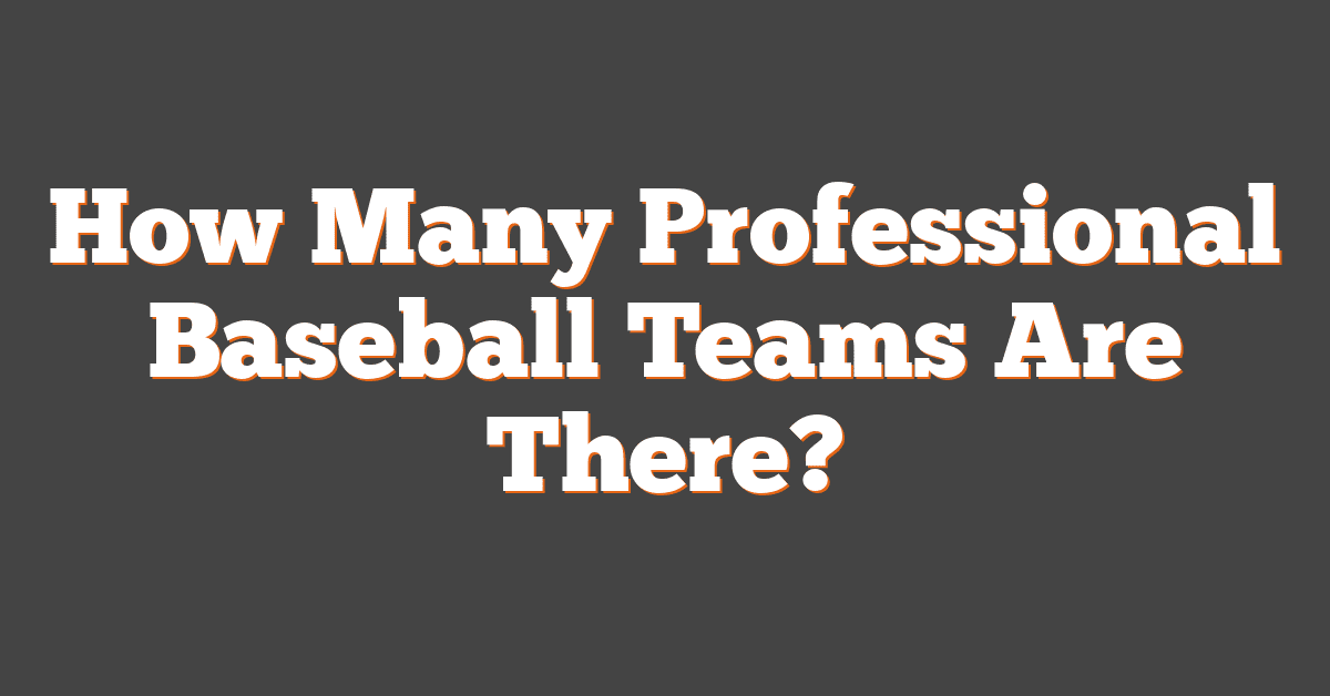 How Many Professional Baseball Teams Are There?