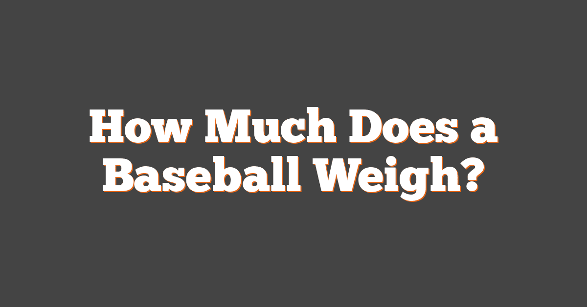 How Much Does a Baseball Weigh?