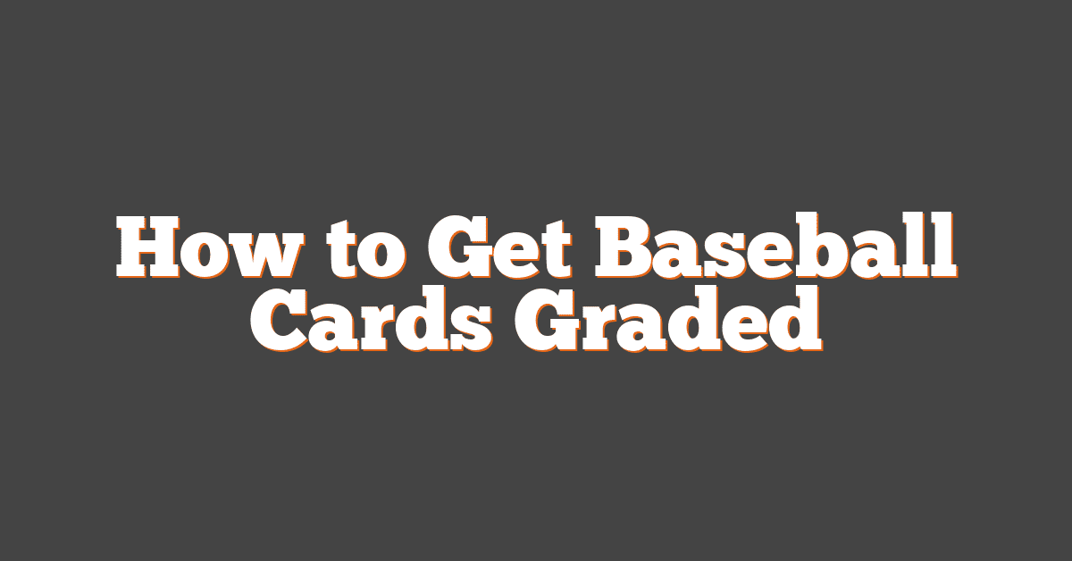 How to Get Baseball Cards Graded