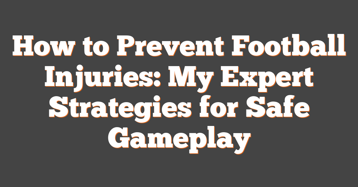 How to Prevent Football Injuries: My Expert Strategies for Safe Gameplay