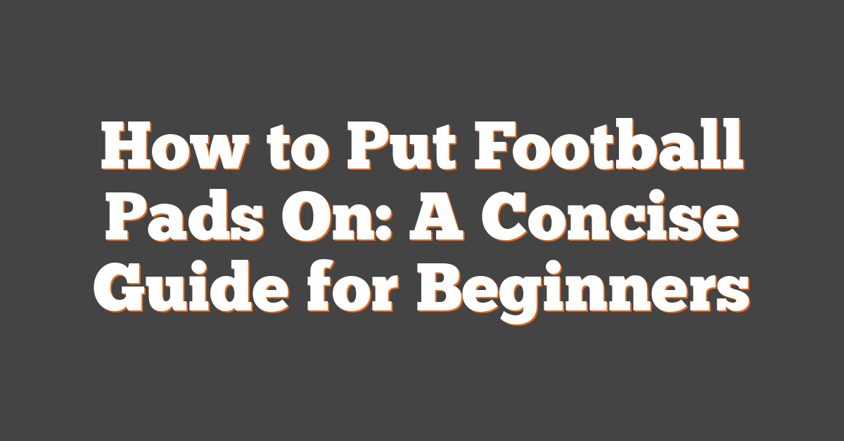 How to Put Football Pads On: A Concise Guide for Beginners