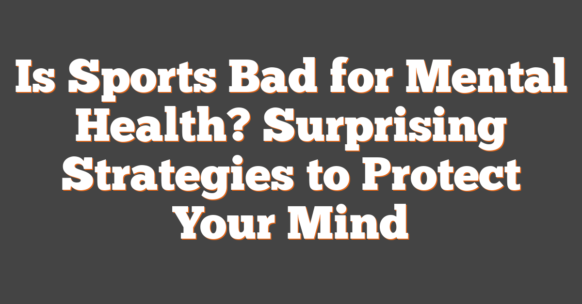 Is Sports Bad for Mental Health? Surprising Strategies to Protect Your Mind