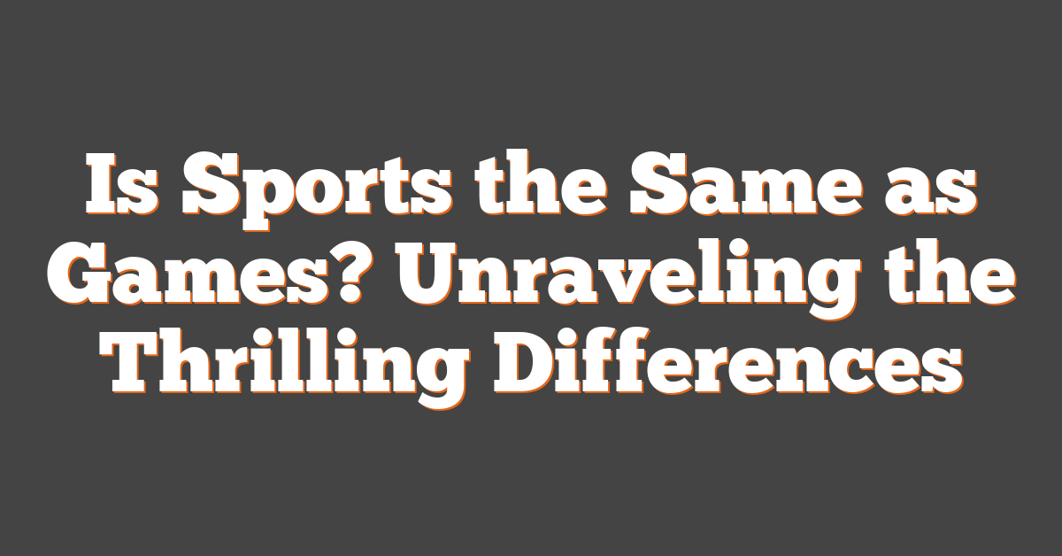 Is Sports the Same as Games? Unraveling the Thrilling Differences