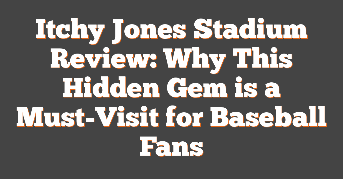 Itchy Jones Stadium Review: Why This Hidden Gem is a Must-Visit for Baseball Fans