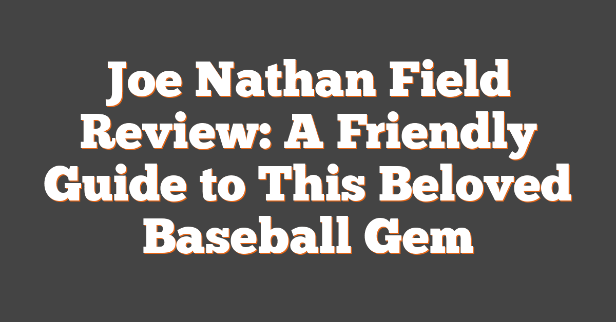 Joe Nathan Field Review: A Friendly Guide to This Beloved Baseball Gem