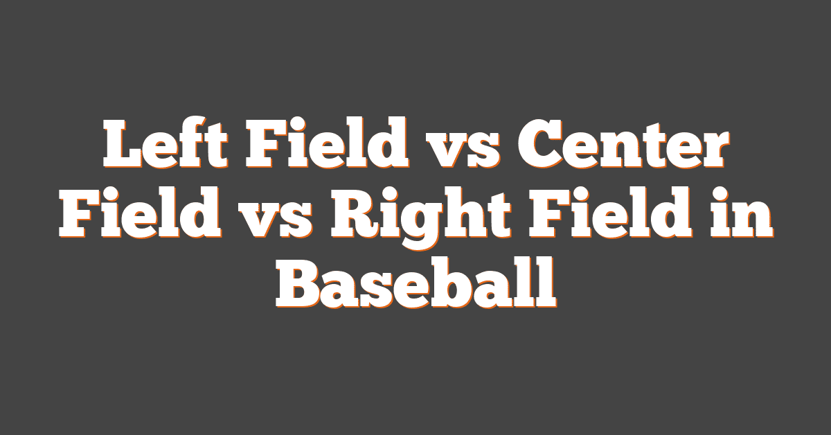 Left Field vs Center Field vs Right Field in Baseball