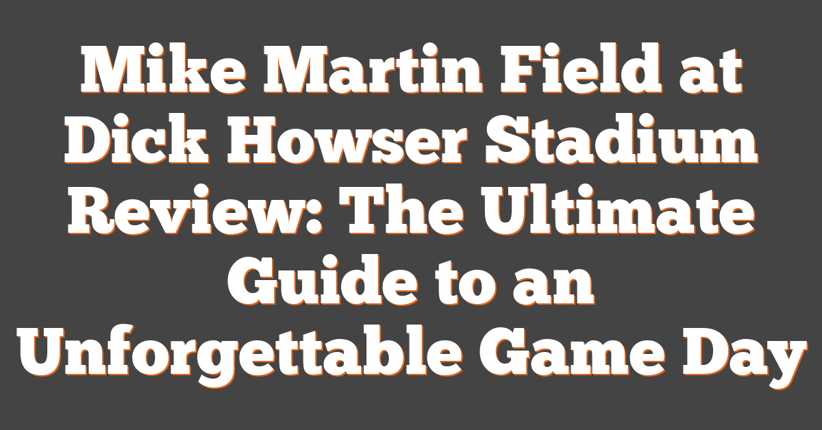 Mike Martin Field at Dick Howser Stadium Review: The Ultimate Guide to an Unforgettable Game Day