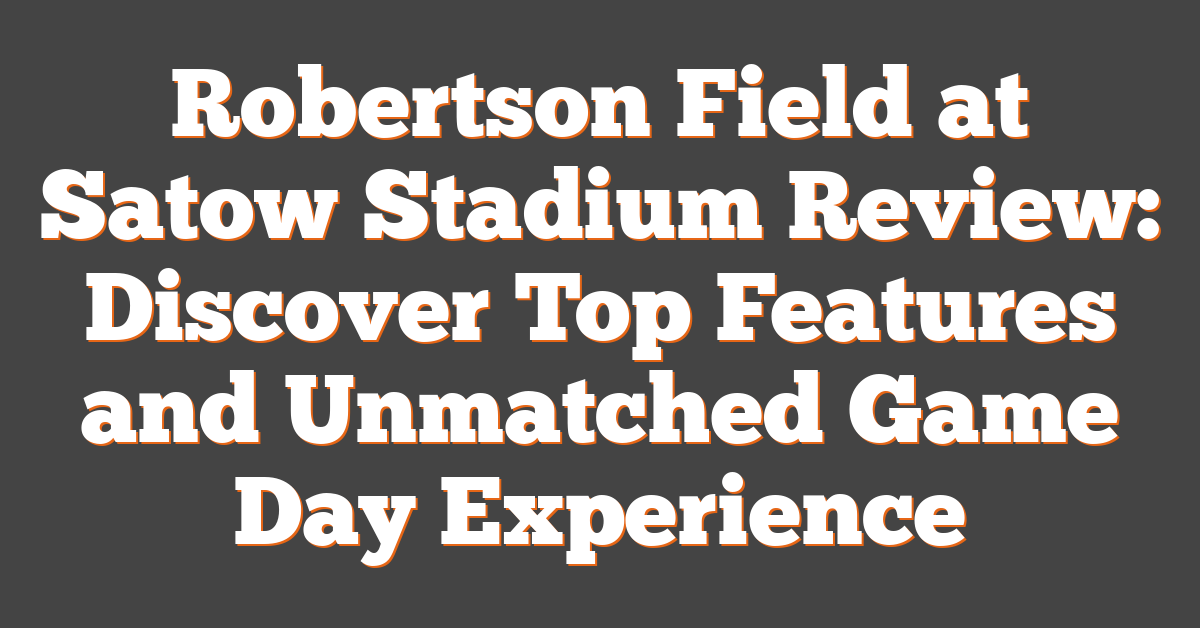 Robertson Field at Satow Stadium Review: Discover Top Features and Unmatched Game Day Experience