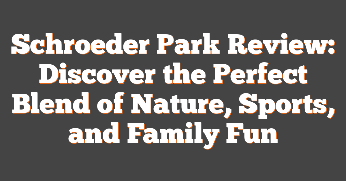 Schroeder Park Review: Discover the Perfect Blend of Nature, Sports, and Family Fun