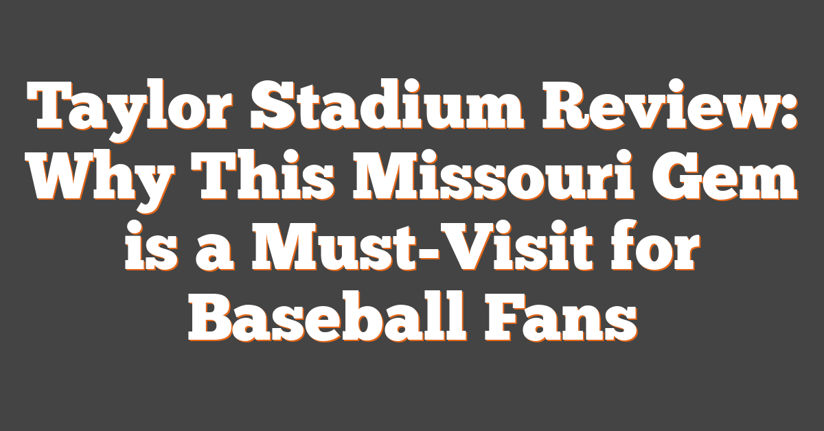 Taylor Stadium Review: Why This Missouri Gem is a Must-Visit for Baseball Fans