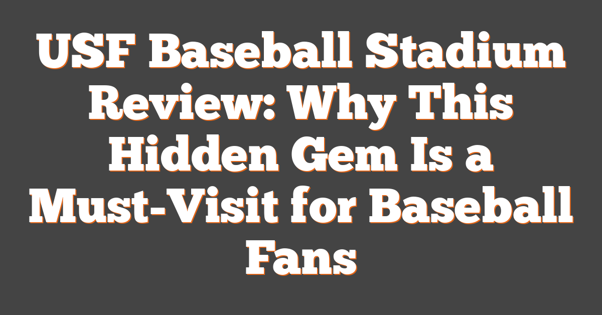 USF Baseball Stadium Review: Why This Hidden Gem Is a Must-Visit for Baseball Fans