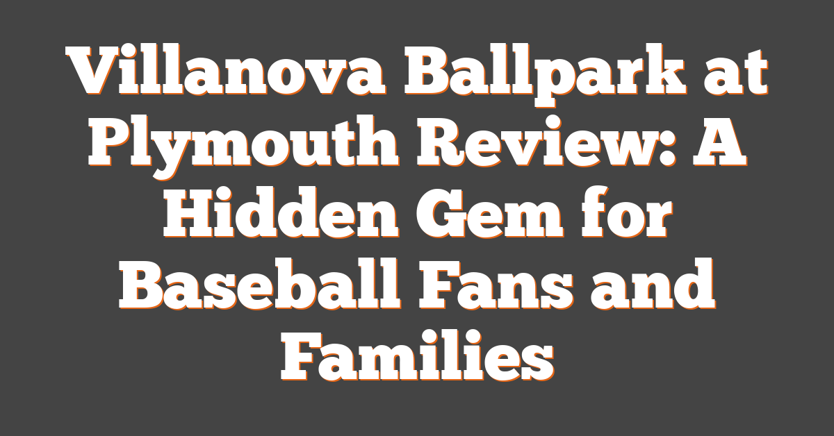 Villanova Ballpark at Plymouth Review: A Hidden Gem for Baseball Fans and Families