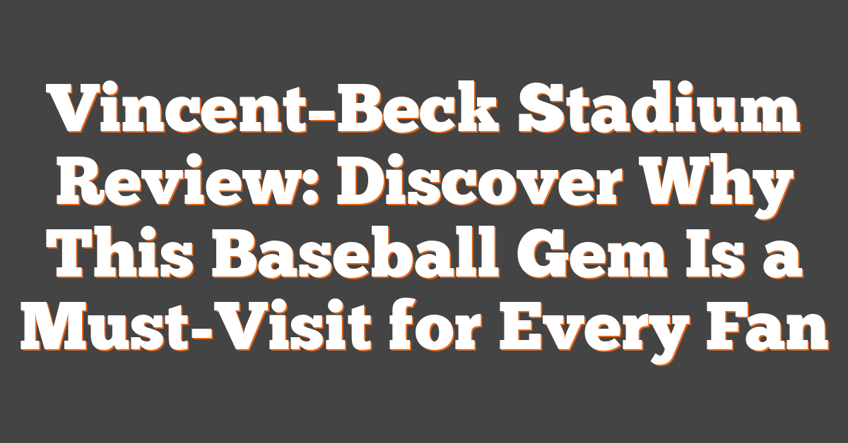 Vincent–Beck Stadium Review: Discover Why This Baseball Gem Is a Must-Visit for Every Fan