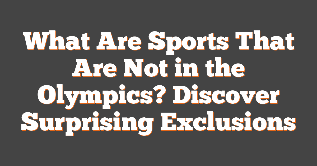 What Are Sports That Are Not in the Olympics? Discover Surprising Exclusions