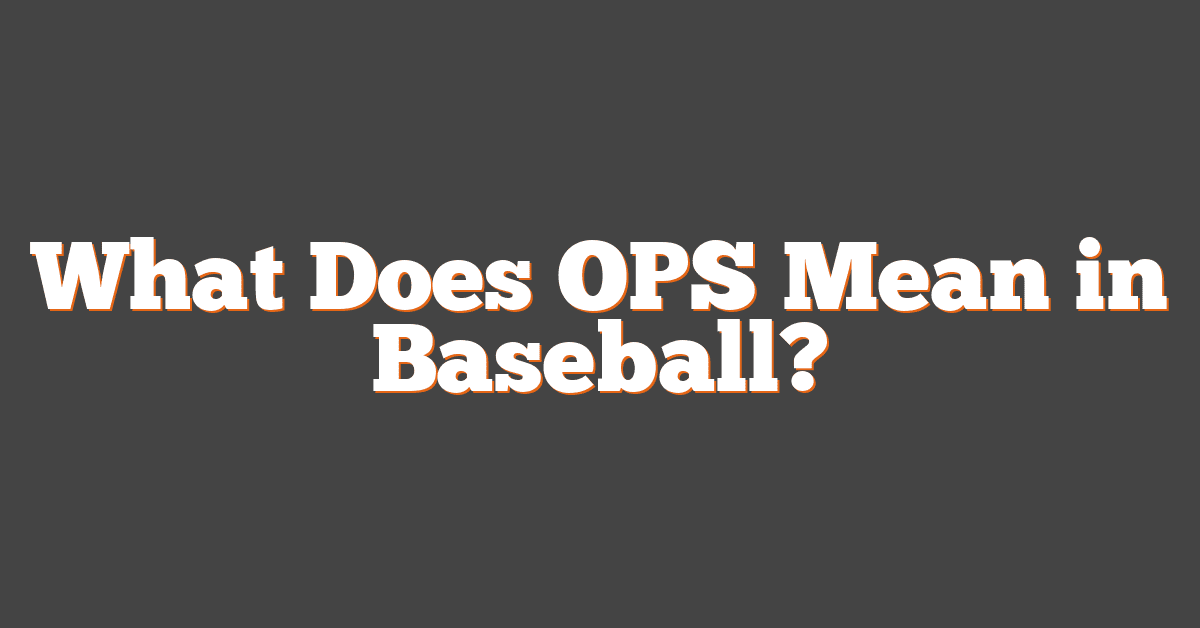 What Does OPS Mean in Baseball?