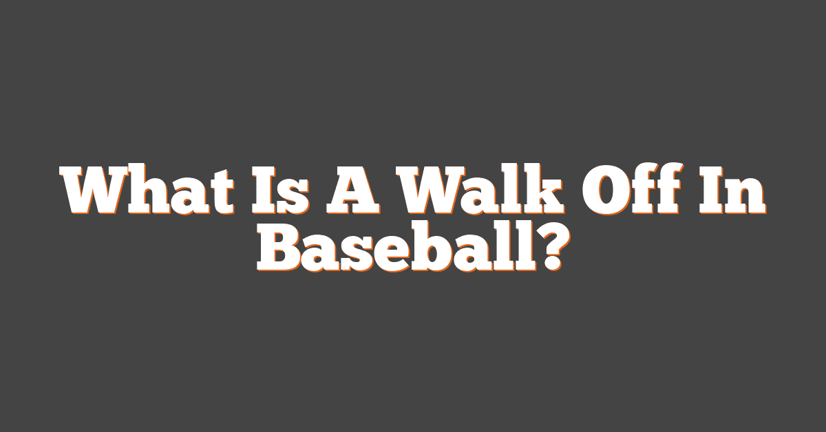 What Is A Walk Off In Baseball?