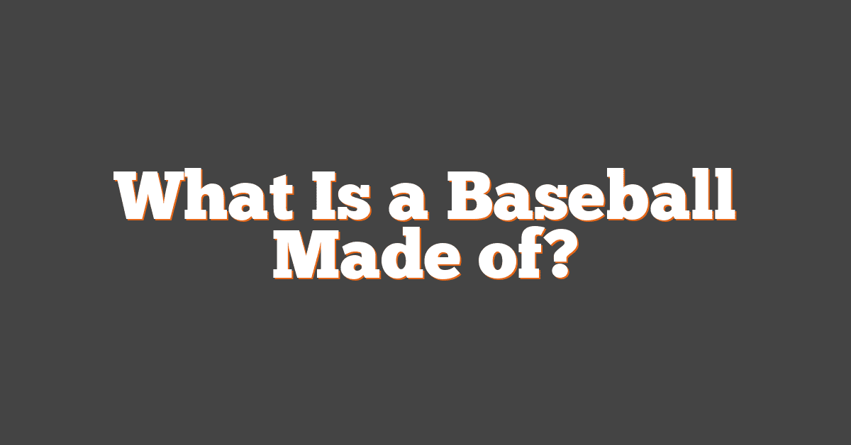 What Is a Baseball Made of?