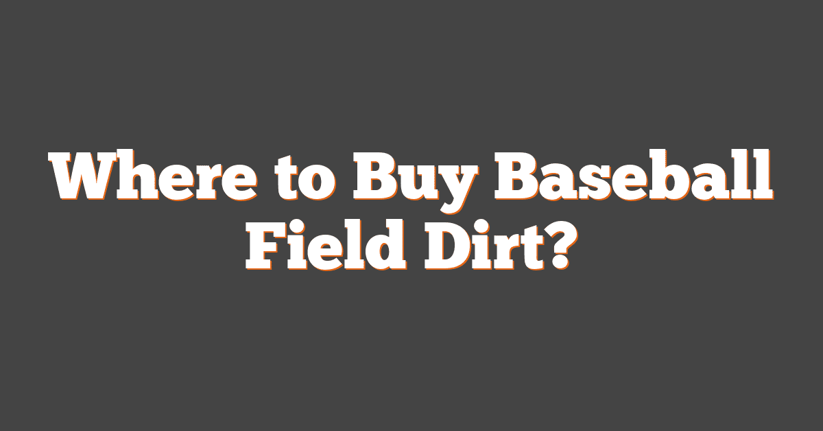 Where to Buy Baseball Field Dirt?