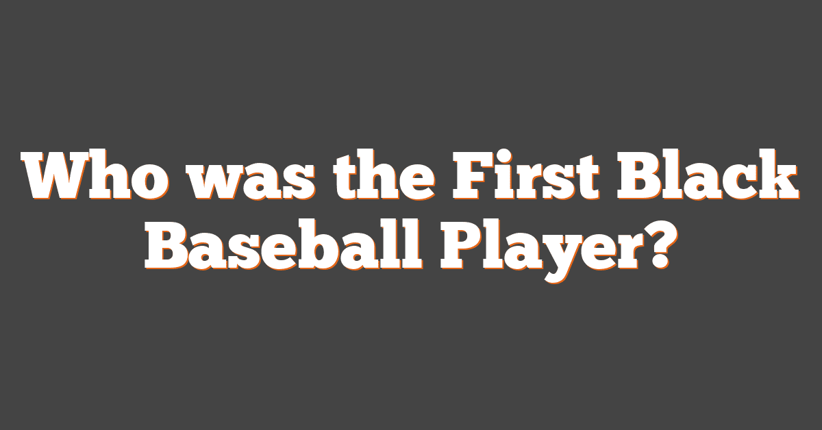 Who was the First Black Baseball Player?