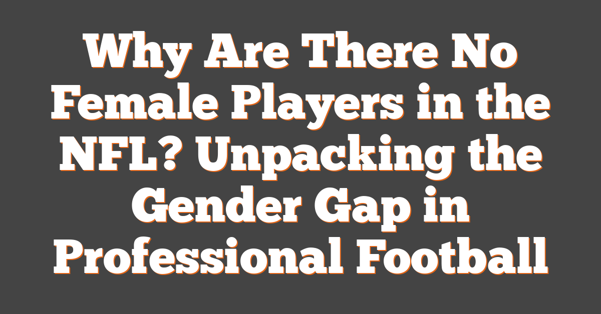 Why Are There No Female Players in the NFL? Unpacking the Gender Gap in Professional Football