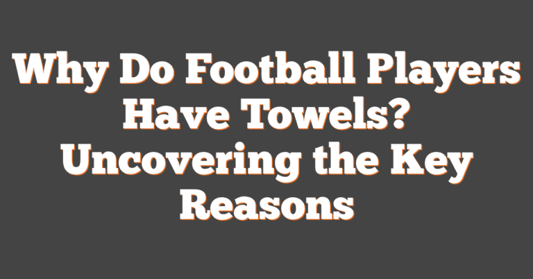 Why Do Football Players Have Towels? Uncovering The Key Reasons