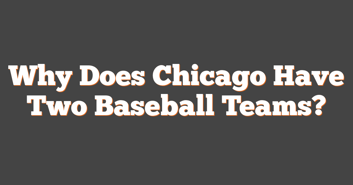 Why Does Chicago Have Two Baseball Teams?