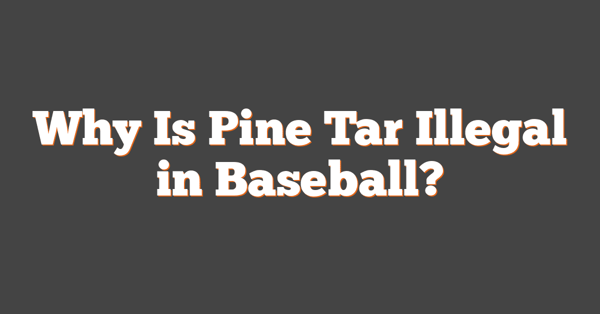 Why Is Pine Tar Illegal in Baseball?