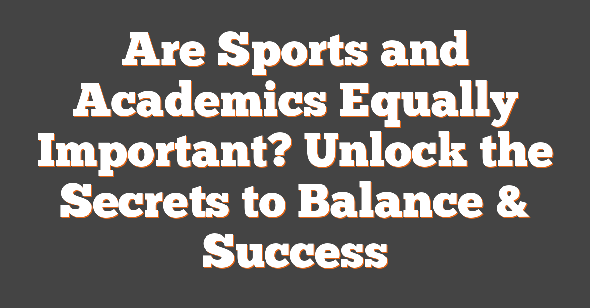 Are Sports and Academics Equally Important? Unlock the Secrets to Balance & Success