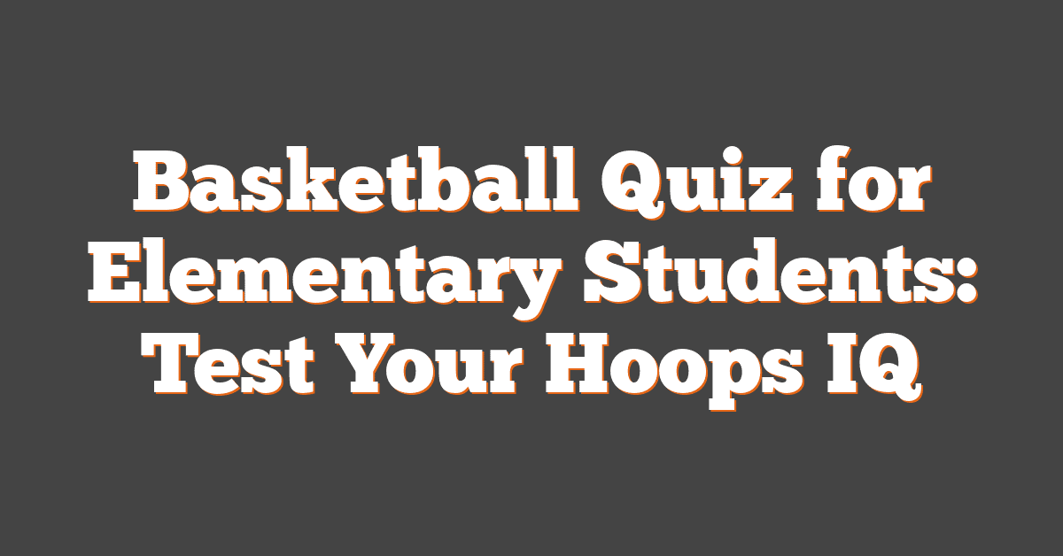 Basketball Quiz for Elementary Students: Test Your Hoops IQ