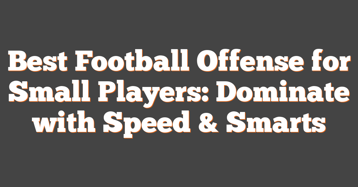 Best Football Offense for Small Players: Dominate with Speed & Smarts