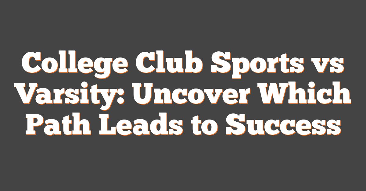 College Club Sports vs Varsity: Uncover Which Path Leads to Success