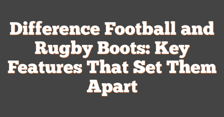 Difference Football And Rugby Boots: Key Features That Set Them Apart