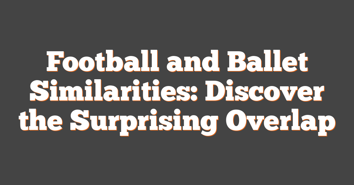 Football and Ballet Similarities: Discover the Surprising Overlap