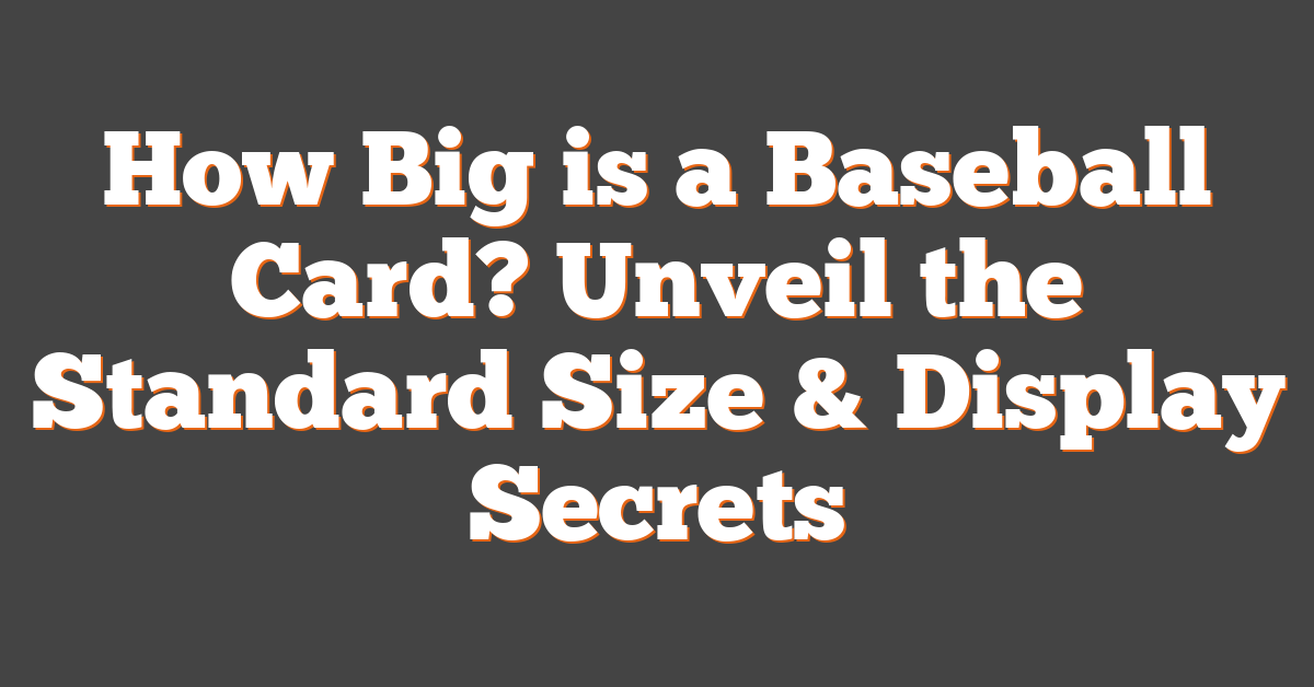 How Big is a Baseball Card? Unveil the Standard Size & Display Secrets